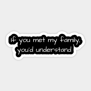 If you met my family, you'd understand Sticker
